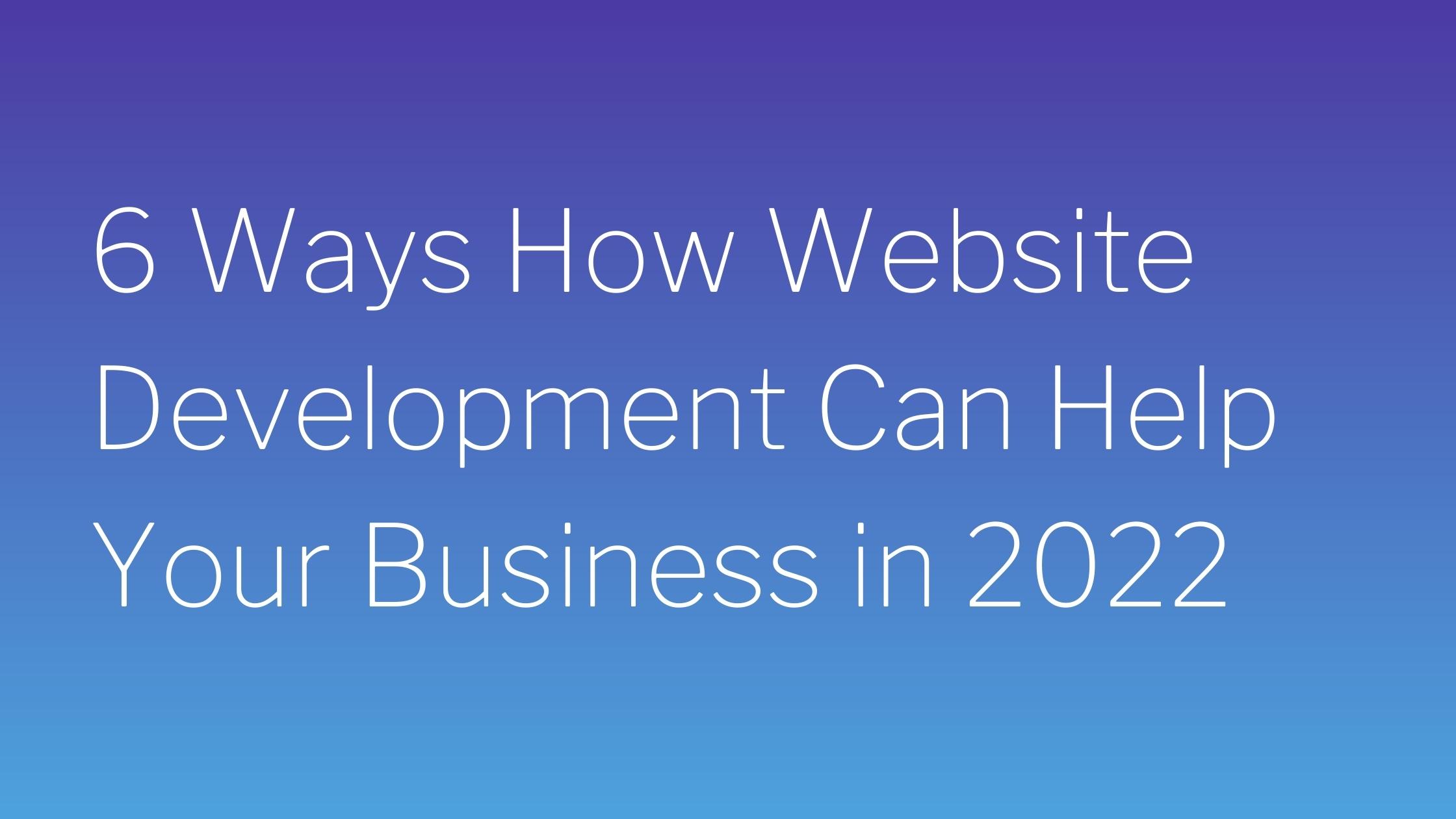 6 Ways How Website Development Can Help Your Business in 2022, shankara online solutions