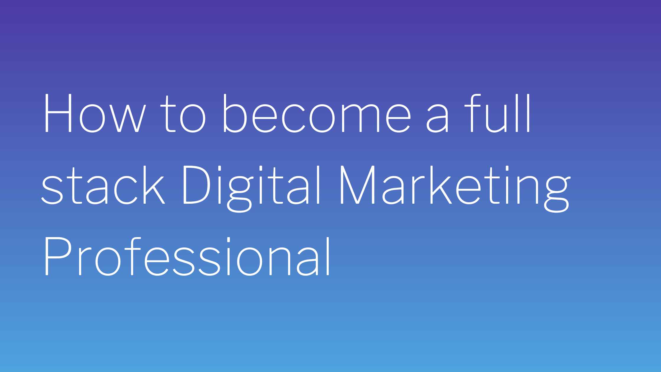 Digital Marketing Professional, Full Stack Digital Marketer, Digital Marketing